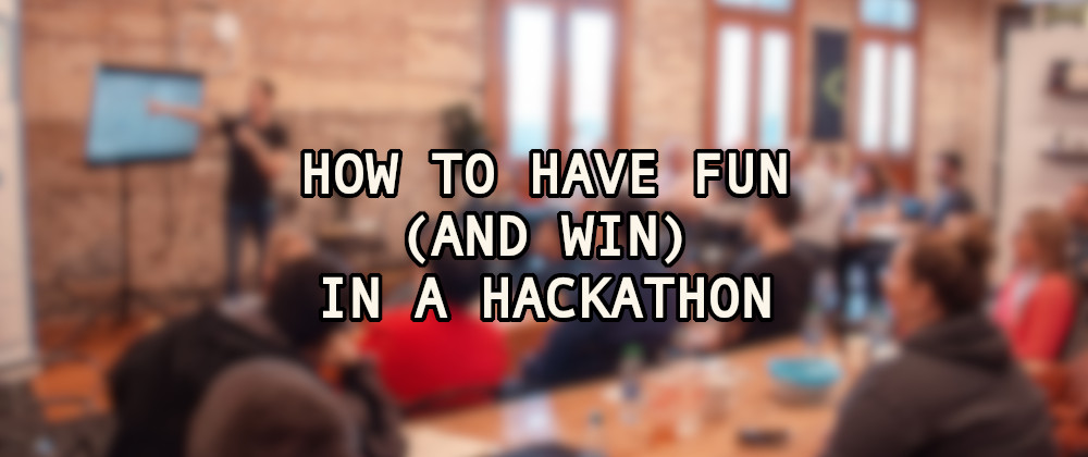 A blurred room where a presentation is going on, and the title How to have fun (and win) in a hackathon.
