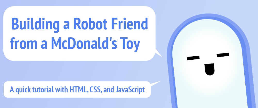 Building a robot friend from a McDonald's toy. A quick tutorial with HTML, CSS, and JavaScript