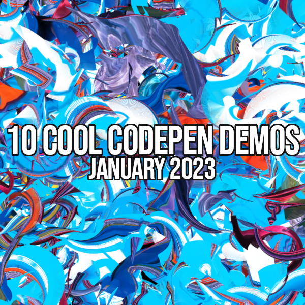 10 Cool Codepen Demos - January 2023