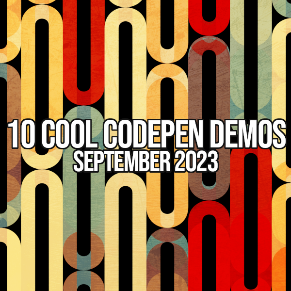 10 Cool Codepen Demos - September 2023