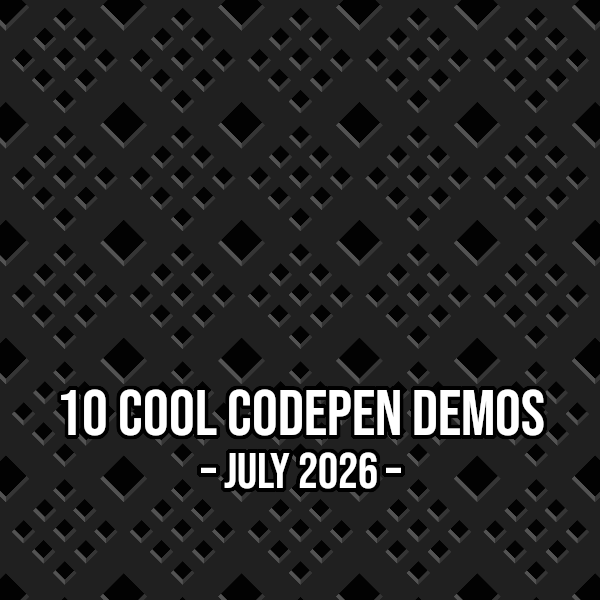 10 Cool Codepen Demos - July 2026